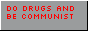 Do Drugs Be Communist